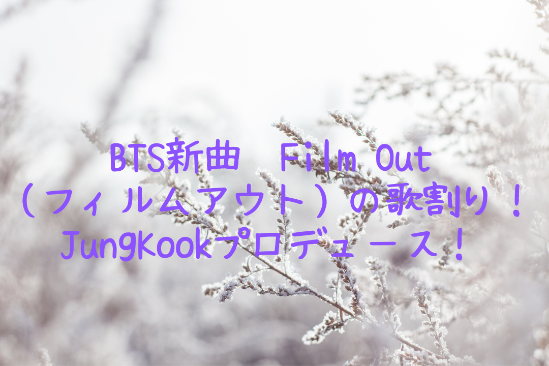 Bts新曲film Out フィルムアウト の歌割り Jungkookプロデュース そよかぜの今日もワクワク